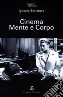 Cinema mente e corpo libro di Senatore Ignazio