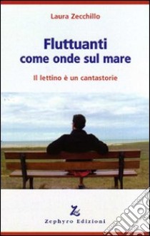 Fluttuanti come onde sul mare. Il lettino è un cantastorie libro di Zecchillo Laura