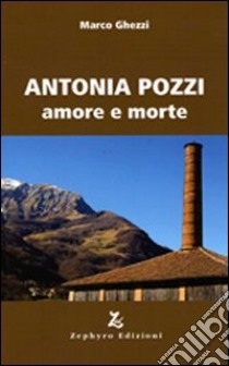 Antonia Pozzi. Amore e morte libro di Ghezzi Marco