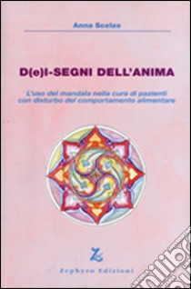 D(e)i-segni dell'anima. L'uso del mandala nella cura di pazienti con disturbo del comportamento alimentare libro di Scelzo Anna