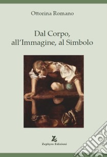 Dal corpo, all'immagine, al simbolo libro di Romano Ottorina