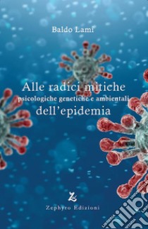 Alle radici mitiche psicologiche genetiche e ambientali dell'epidemia libro di Lami Baldo