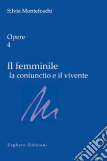 Opere. Vol. 4: Il femminile la coniunctio e il vivente libro di Montefoschi Silvia; Lami B. (cur.); Mastrantoni M. L. (cur.)