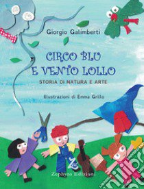Circo Blu e Vento Lollo. Storia di natura e arte libro di Galimberti Giorgio