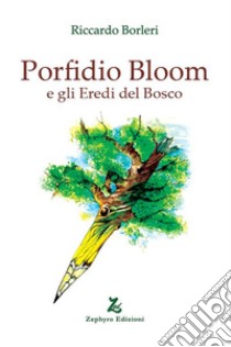 Porfidio Bloom e gli eredi del bosco libro di Borleri Riccardo