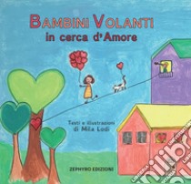 Bambini Volanti in cerca d'amore. Ediz. a colori libro di Lodi Mila