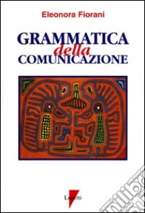 Grammatica della comunicazione. Vol. 6 libro di Fiorani Eleonora