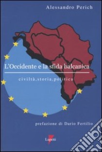 L'Occidente e la sfida balcanica. Civiltà, storia, politica libro di Perich Alessandro