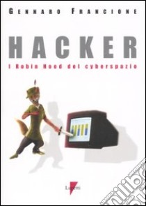 Hacker. I Robin Hood del cyberspazio libro di Francione Gennaro