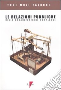 Le relazioni pubbliche nelle organizzazioni complesse libro di Muzi Falconi Toni