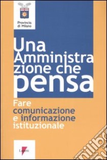 Un'amministrazione che pensa. Fare comunicazione e informazione istituzionale libro di De Vivo A. (cur.); Pangallo A. (cur.)