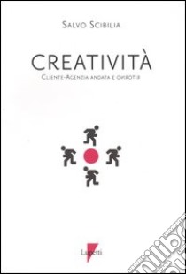 Creatività. Cliente-agenzia, andata e ritorno libro di Scibilia Salvo