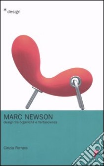 Marc Newson. Design tra organicità e fantascienza libro di Ferrara Cinzia