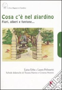 Cosa c'è nel giardino. Fiori, alberi e fontane... libro di Erba Luisa; Pelissetti Laura