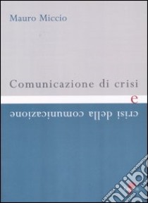 Comunicazione di crisi e crisi della comunicazione libro di Miccio Mauro