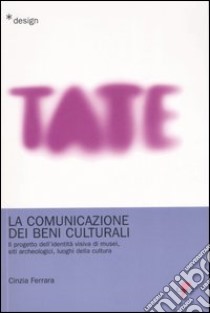 La comunicazione dei beni culturali. Il progetto dell'identità visiva di musei, siti archeologici, luoghi della cultura libro di Ferrara Cinzia