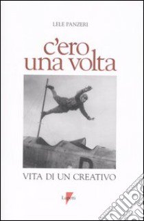 C'ero una volta. Vita di un creativo libro di Panzeri Lele