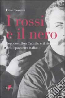 I rossi e il nero. Peppone, don Camillo e il ricordo del dopoguerra italiano libro di Soncini Elisa