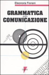 Grammatica della comunicazione libro di Fiorani Eleonora