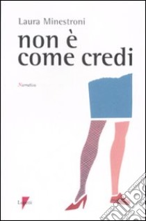 Non è come credi libro di Minestroni Laura