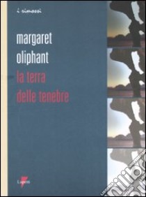 La terra delle tenebre libro di Oliphant Margaret; Rizzardini M. (cur.)