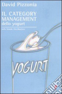 Il category management dello yogurt nella Grande Distribuzione libro di Pizzonia David