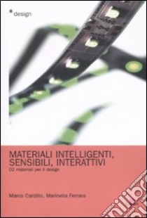 Materiali intelligenti, sensibili, interattivi. Materiali per il design. Ediz. illustrata. Vol. 2 libro di Cardillo Marco; Ferrara Marinella