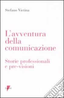 L'avventura della comunicazione. Storie professionali e pre-visioni libro di Vietina Stefano