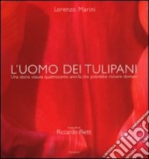 L'uomo dei tulipani. Una storia vissuta quattrocento anni fa chepotrebbe rivivere domani. Ediz. illustrata libro di Marini Lorenzo