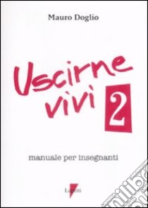 Uscirne vivi 2. Manuale per insegnanti libro di Doglio Mauro