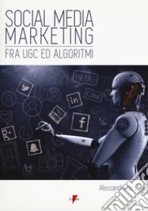 Social media marketing. Fra UGC ed algoritmi libro di De Luyk Alessandro