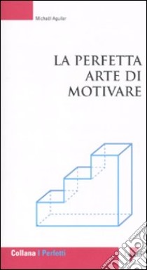 La Perfetta arte di motivare libro di Aguilar Michaël