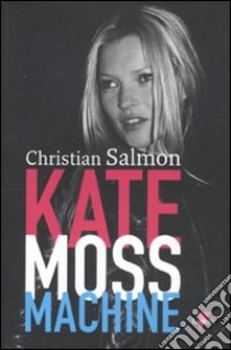 Kate Moss machine libro di Salmon Christian; La Rocca F. (cur.); Rafele A. (cur.)