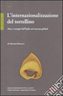 L'internazionalizzazione del tortellino. Pene e travagli dell'Italia nel mercato globale libro di Roncucci Giovanni