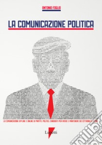 La comunicazione politica libro di Foglio Antonio