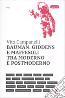 Bauman, Giddens e Maffesoli tra moderno e postmoderno libro di Campanelli Vito