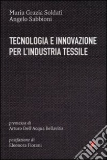 Tecnologia e innovazione per l'industria tessile libro di Soldati Maria Grazia; Sabbioni Angelo