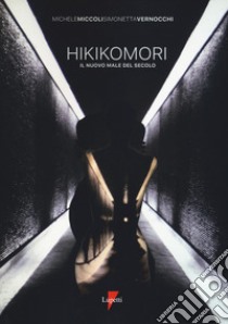 Hikikomori. Il nuovo male del secolo libro di Miccoli Michele; Vernocchi Simonetta