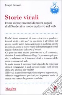 Storie virali. Come creare racconti di marca capaci di diffondersi in modo esplosivo nel web libro di Sassoon Joseph