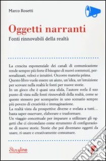 Oggetti narranti. Fonti rinnovabili di realtà libro di Rosetti Marco