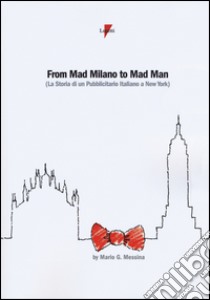 From mad Milano to mad man (la storia di un pubblicitario italiano a New York) libro di Messina Mario G.