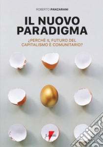 Il nuovo paradigma. Perché il futuro del capitalismo è comunitario? libro di Panzarani Roberto