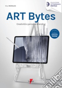 Art bytes. Creatività e personal branding libro di Morales Max