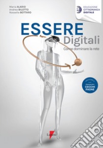 Essere digitali. Come dominare la rete libro di Alario Maria; Bilotto Andrea; Bottaro Rossella