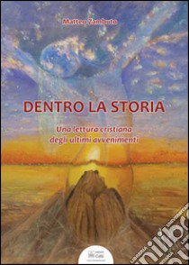 Dentro la storia. Una lettura cristiana degli ultimi avvenimenti libro di Zambuto Matteo