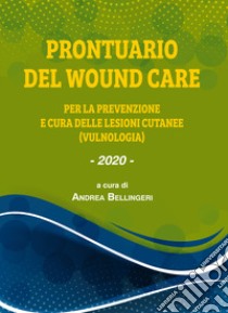 Prontuario del wound care. Per la prevenzione delle lesioni cutanee (vulnologia) libro di Bellingeri A. (cur.)