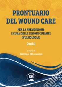 Prontuario del wound care 2023. Per la prevenzione delle lesioni cutanee (vulnologia) libro di Bellingeri A. (cur.)