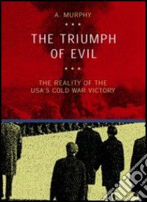 The triumph of evil. The reality of the Usa cold war victory libro di Murphy Austin