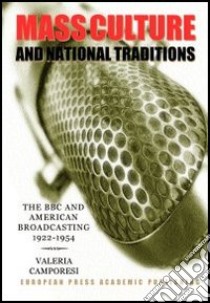 Mass culture and national tradition. The BBC and american broadcasting 1922-1954 libro di Camporesi Valeria