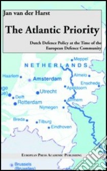 The Atlantic Priority: Dutch defence Policy at the time of the European Defence Community libro di Van der Harst Jan